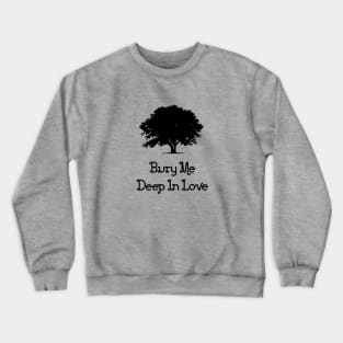 Bury Me Deep In Love, black Crewneck Sweatshirt